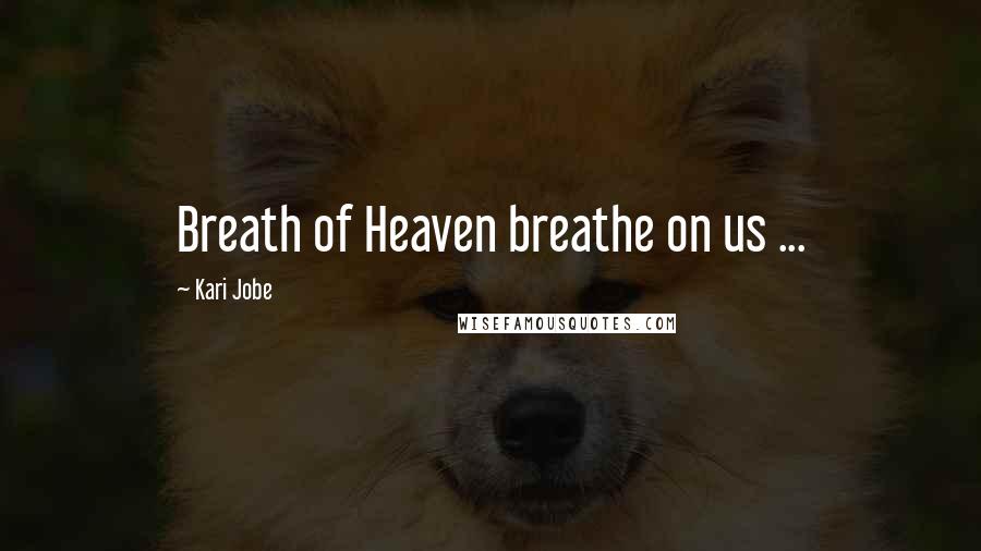 Kari Jobe quotes: Breath of Heaven breathe on us ...