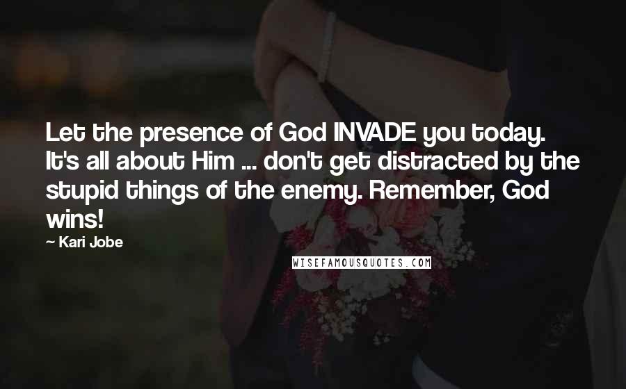 Kari Jobe quotes: Let the presence of God INVADE you today. It's all about Him ... don't get distracted by the stupid things of the enemy. Remember, God wins!