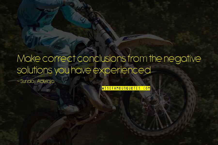 Kari Jobe Song Quotes By Sunday Adelaja: Make correct conclusions from the negative solutions you