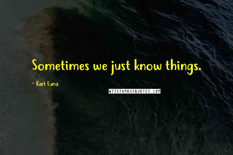 Kari Luna quotes: Sometimes we just know things.