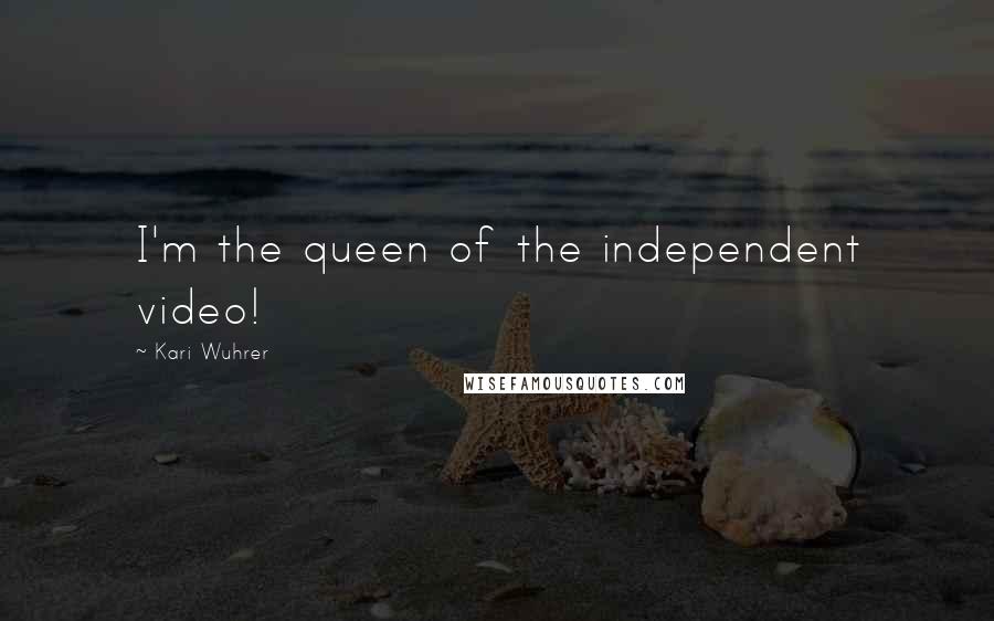 Kari Wuhrer quotes: I'm the queen of the independent video!