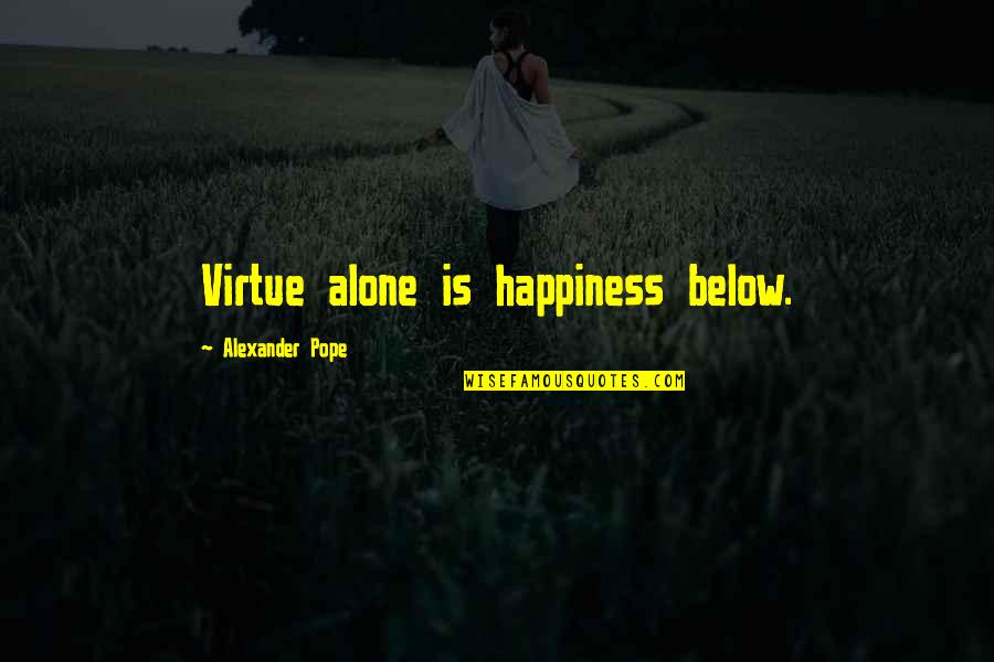 Karia Suresi Quotes By Alexander Pope: Virtue alone is happiness below. Karia Suresi Quotes By Alexander Pope: Virtue alone is happiness below.