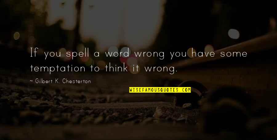 Karianna Quotes By Gilbert K. Chesterton: If you spell a word wrong you have