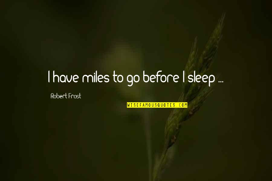 Karianne Inaba Quotes By Robert Frost: I have miles to go before I sleep