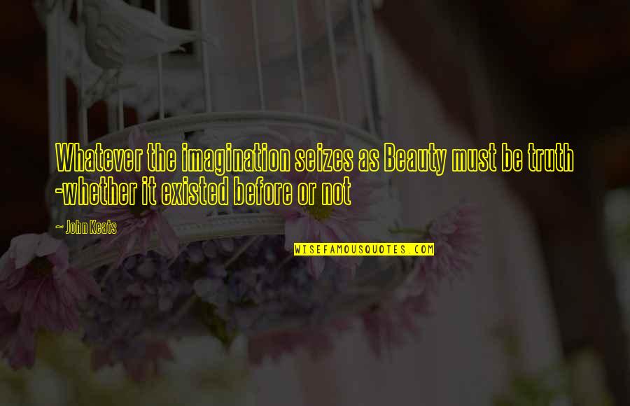 Karianne Vilde Quotes By John Keats: Whatever the imagination seizes as Beauty must be Karianne Vilde Quotes By John Keats: Whatever the imagination seizes as Beauty must be