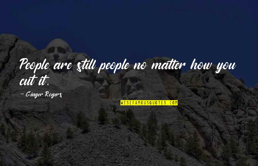 Kariavattom University Quotes By Ginger Rogers: People are still people no matter how you