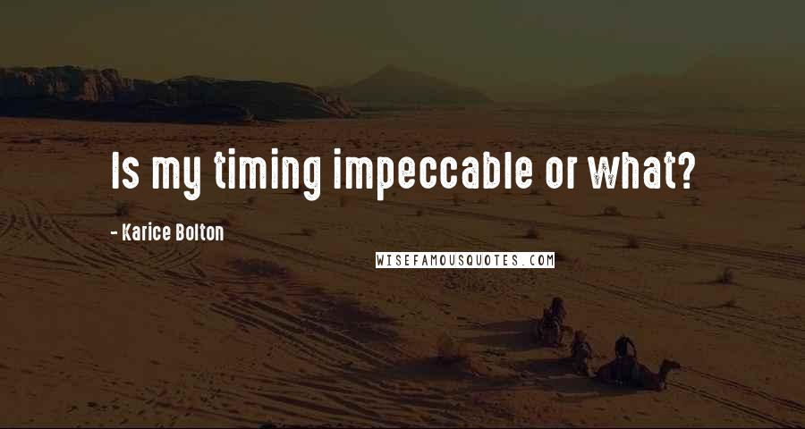 Karice Bolton quotes: Is my timing impeccable or what?