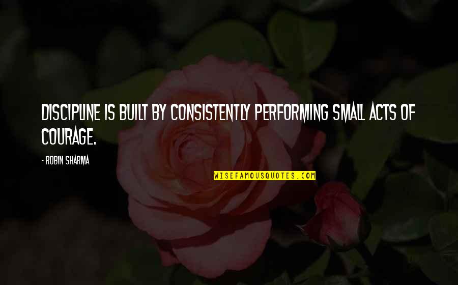 Karida Collins Quotes By Robin Sharma: Discipline is built by consistently performing small acts