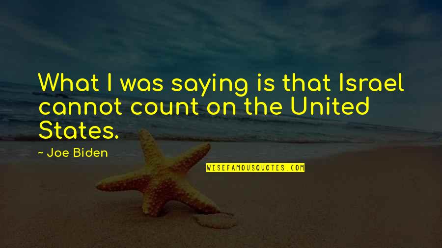 Karidis Dragon Quotes By Joe Biden: What I was saying is that Israel cannot