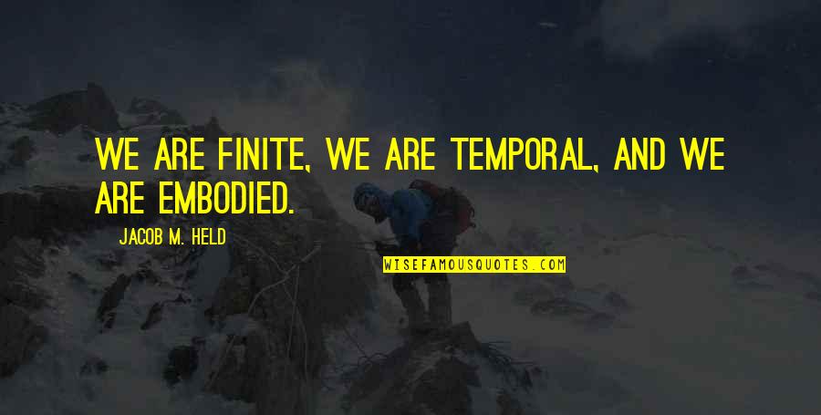 Karien Boonzaaier Quotes By Jacob M. Held: We are finite, we are temporal, and we Karien Boonzaaier Quotes By Jacob M. Held: We are finite, we are temporal, and we
