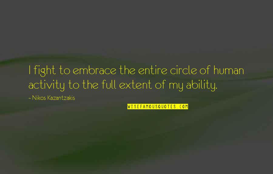 Karigan Mind Quotes By Nikos Kazantzakis: I fight to embrace the entire circle of