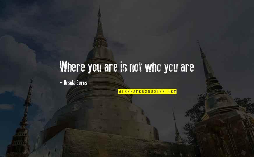 Karigan Mind Quotes By Ursula Burns: Where you are is not who you are