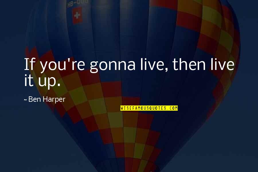 Karikkodu Quotes By Ben Harper: If you're gonna live, then live it up. Karikkodu Quotes By Ben Harper: If you're gonna live, then live it up.