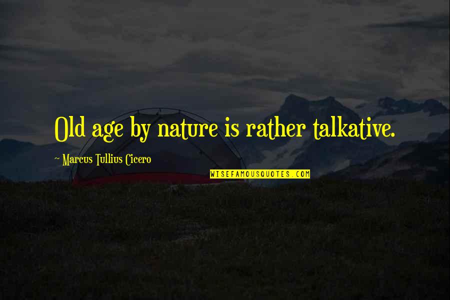 Karilyn Bear Quotes By Marcus Tullius Cicero: Old age by nature is rather talkative. Karilyn Bear Quotes By Marcus Tullius Cicero: Old age by nature is rather talkative.
