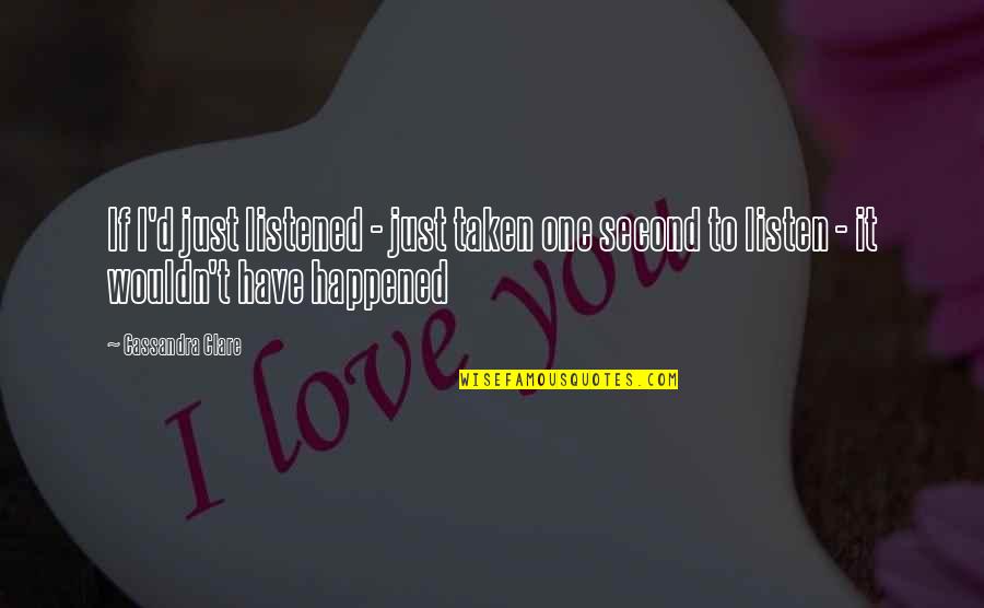 Karilyn Designs Quotes By Cassandra Clare: If I'd just listened - just taken one Karilyn Designs Quotes By Cassandra Clare: If I'd just listened - just taken one