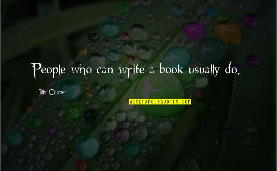 Karilyn Designs Quotes By Jilly Cooper: People who can write a book usually do. Karilyn Designs Quotes By Jilly Cooper: People who can write a book usually do.