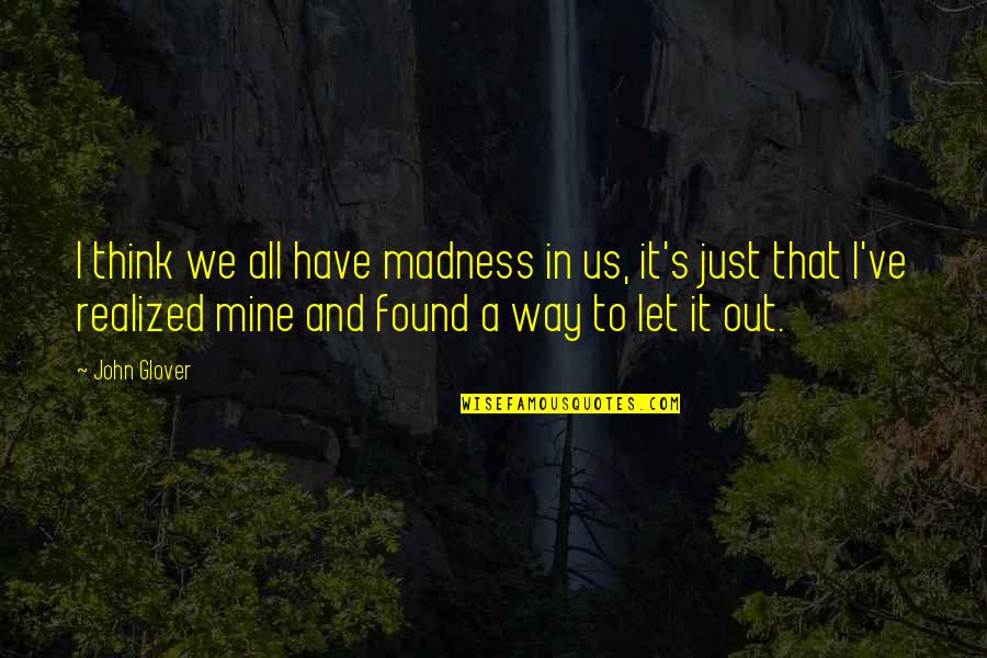 Karilyn Surratt Quotes By John Glover: I think we all have madness in us, Karilyn Surratt Quotes By John Glover: I think we all have madness in us,