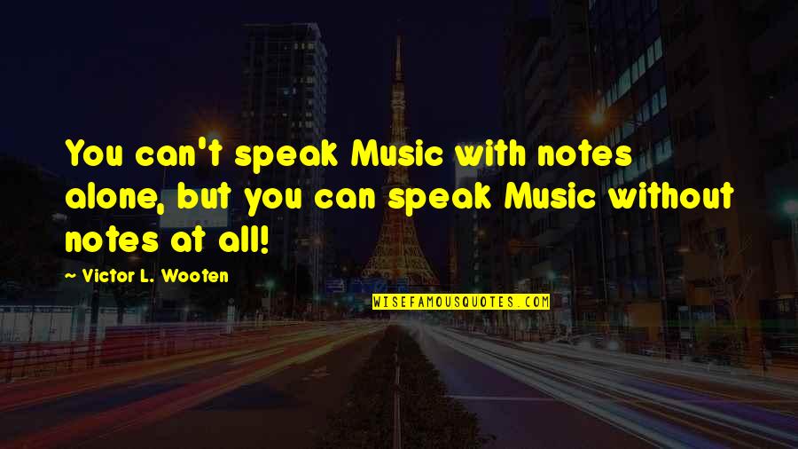Karilyn Surratt Quotes By Victor L. Wooten: You can't speak Music with notes alone, but Karilyn Surratt Quotes By Victor L. Wooten: You can't speak Music with notes alone, but