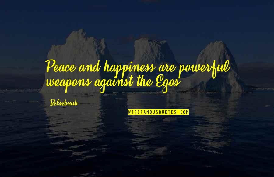 Karim Aga Khan Quote Quotes By Belsebuub: Peace and happiness are powerful weapons against the
