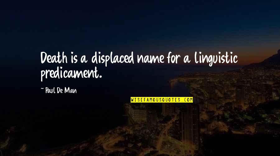 Karim Khan Quotes By Paul De Man: Death is a displaced name for a linguistic