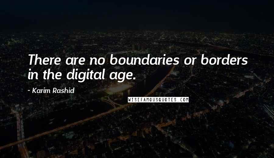 Karim Rashid quotes: There are no boundaries or borders in the digital age.