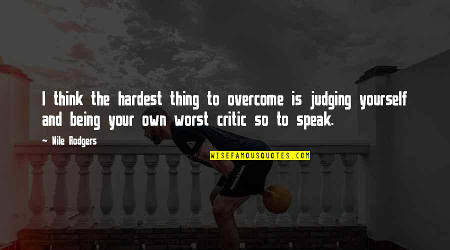 Karima Quotes By Nile Rodgers: I think the hardest thing to overcome is Karima Quotes By Nile Rodgers: I think the hardest thing to overcome is