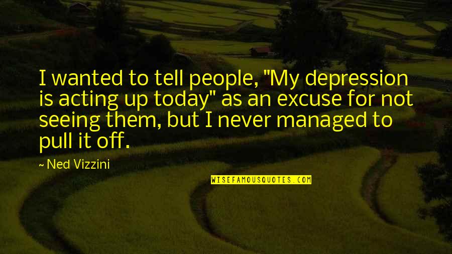 Karimian Haleh Quotes By Ned Vizzini: I wanted to tell people, "My depression is