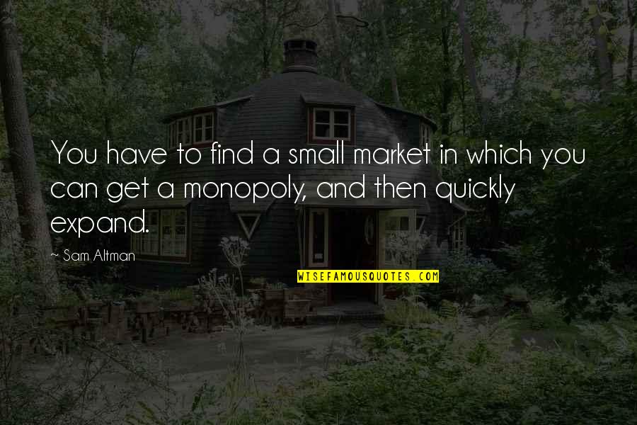Karimian Vartan Quotes By Sam Altman: You have to find a small market in Karimian Vartan Quotes By Sam Altman: You have to find a small market in