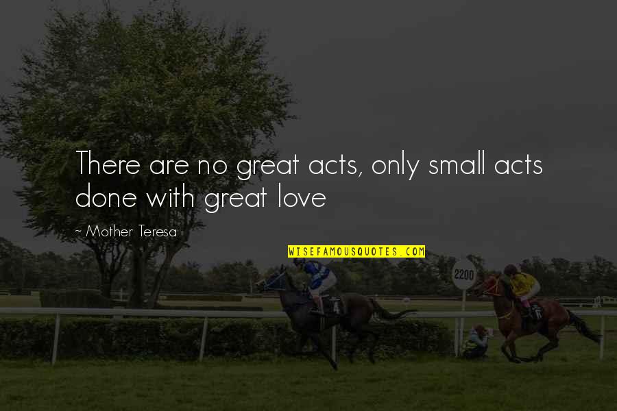 Karimianpour Quotes By Mother Teresa: There are no great acts, only small acts
