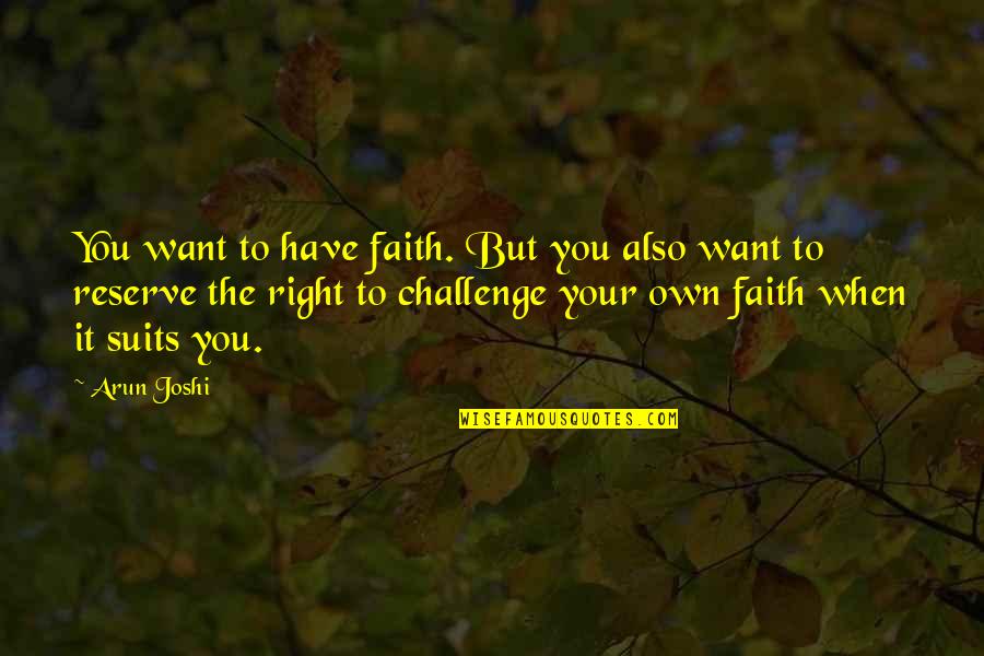 Karimova Gdp Quotes By Arun Joshi: You want to have faith. But you also Karimova Gdp Quotes By Arun Joshi: You want to have faith. But you also