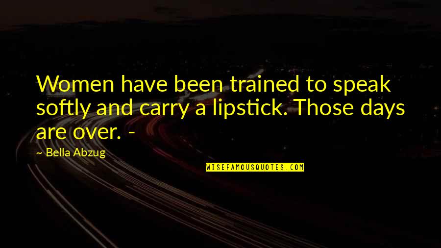 Karimova Quotes By Bella Abzug: Women have been trained to speak softly and