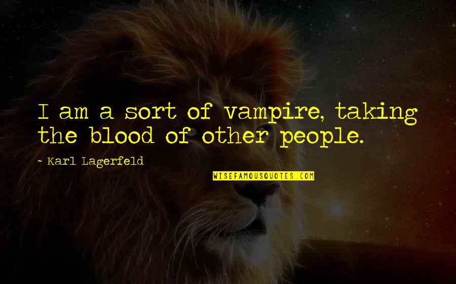 Karin Bohn Quotes By Karl Lagerfeld: I am a sort of vampire, taking the Karin Bohn Quotes By Karl Lagerfeld: I am a sort of vampire, taking the
