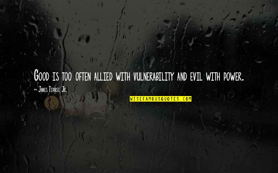 Karin Oberg Quotes By James Tiptree Jr.: Good is too often allied with vulnerability and Karin Oberg Quotes By James Tiptree Jr.: Good is too often allied with vulnerability and