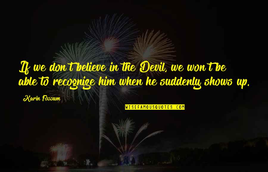 Karin Quotes By Karin Fossum: If we don't believe in the Devil, we