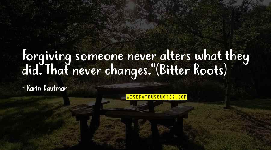 Karin Quotes By Karin Kaufman: Forgiving someone never alters what they did. That