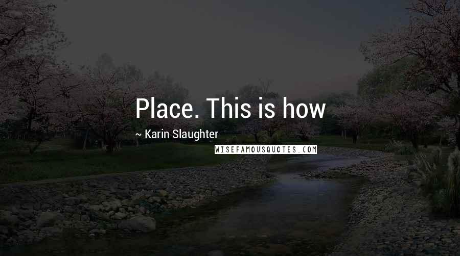 Karin Slaughter quotes: Place. This is how