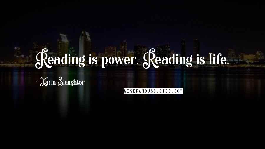 Karin Slaughter quotes: Reading is power. Reading is life.