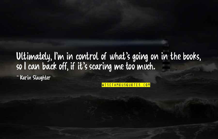Karin Slaughter Quotes By Karin Slaughter: Ultimately, I'm in control of what's going on