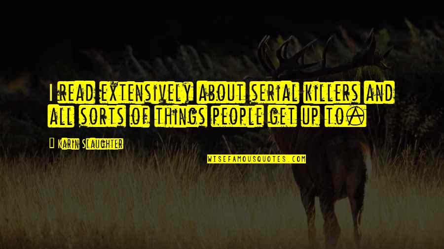 Karin Slaughter Quotes By Karin Slaughter: I read extensively about serial killers and all