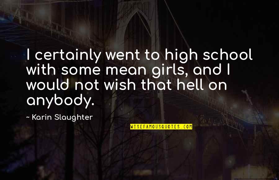 Karin Slaughter Quotes By Karin Slaughter: I certainly went to high school with some
