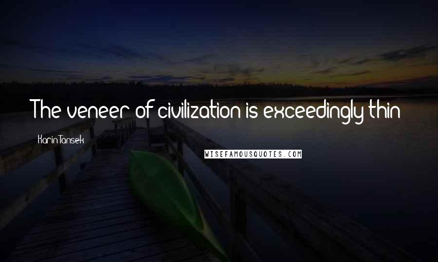 Karin Tansek quotes: The veneer of civilization is exceedingly thin