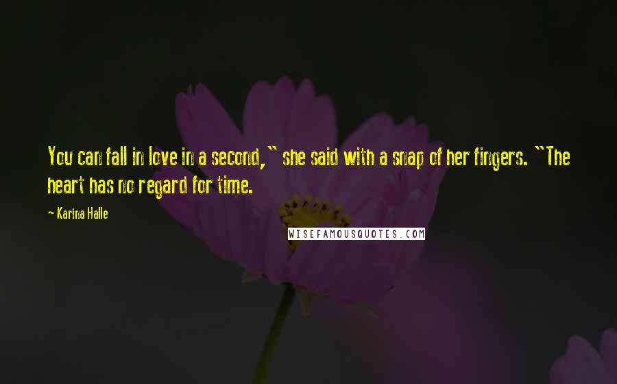 Karina Halle quotes: You can fall in love in a second," she said with a snap of her fingers. "The heart has no regard for time.