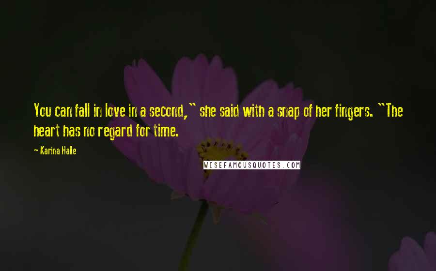 Karina Halle quotes: You can fall in love in a second," she said with a snap of her fingers. "The heart has no regard for time. Karina Halle quotes: You can fall in love in a second," she said with a snap of her fingers. "The heart has no regard for time.
