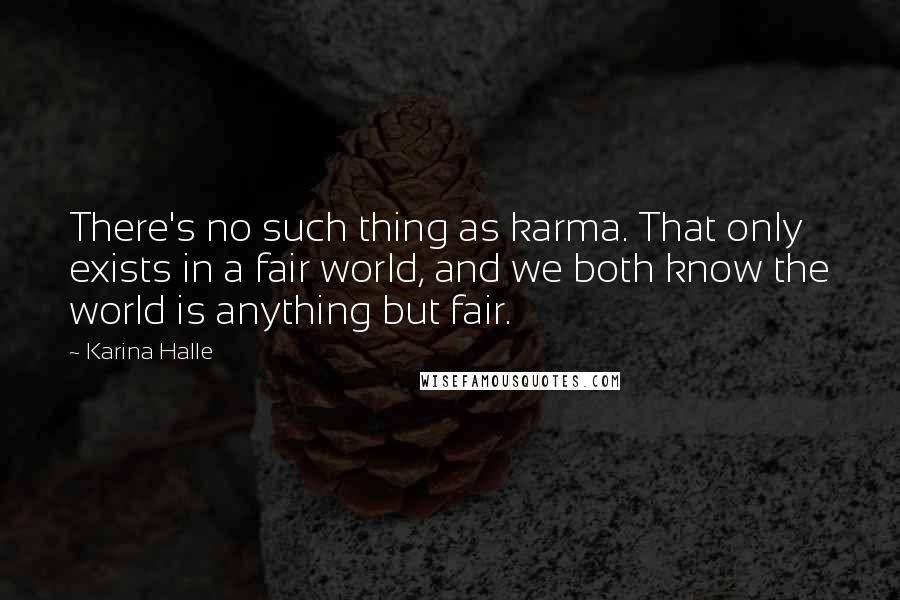 Karina Halle quotes: There's no such thing as karma. That only exists in a fair world, and we both know the world is anything but fair. Karina Halle quotes: There's no such thing as karma. That only exists in a fair world, and we both know the world is anything but fair.