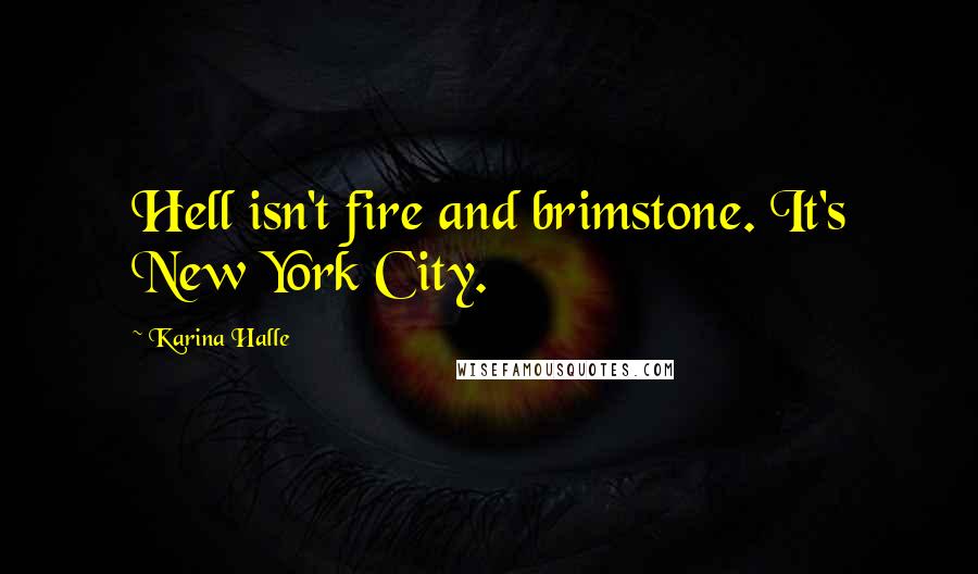 Karina Halle quotes: Hell isn't fire and brimstone. It's New York City.