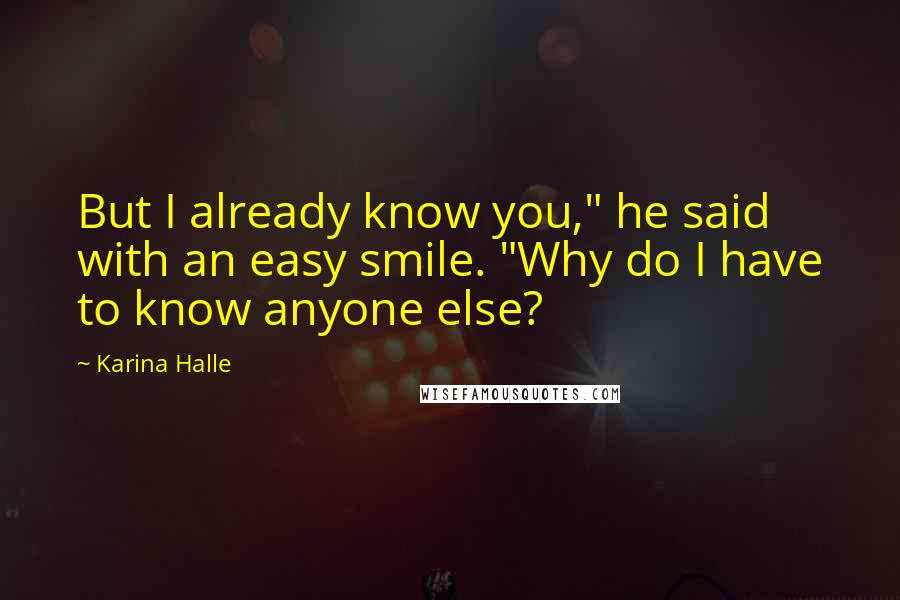 Karina Halle quotes: But I already know you," he said with an easy smile. "Why do I have to know anyone else?