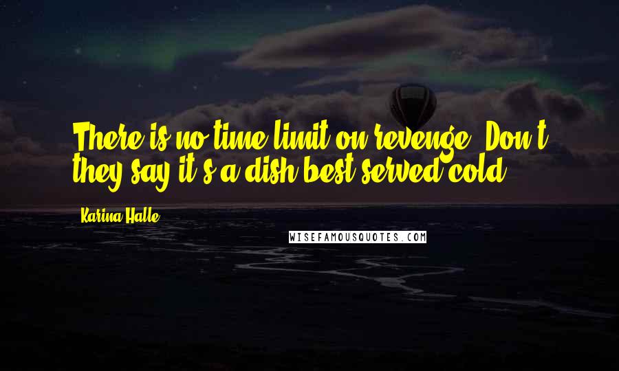 Karina Halle quotes: There is no time limit on revenge. Don't they say it's a dish best served cold?