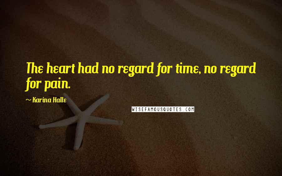 Karina Halle quotes: The heart had no regard for time, no regard for pain.