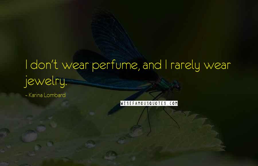 Karina Lombard quotes: I don't wear perfume, and I rarely wear jewelry.