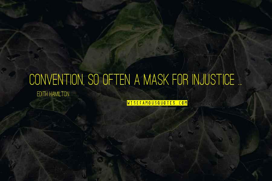 Karina Pasian Quotes By Edith Hamilton: Convention, so often a mask for injustice ...